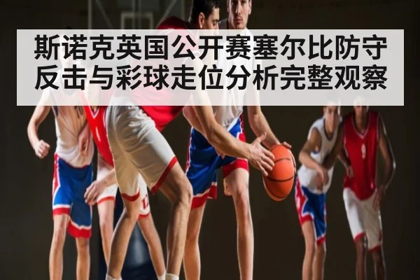 斯诺克英国公开赛塞尔比防守反击与彩球走位分析完整观察